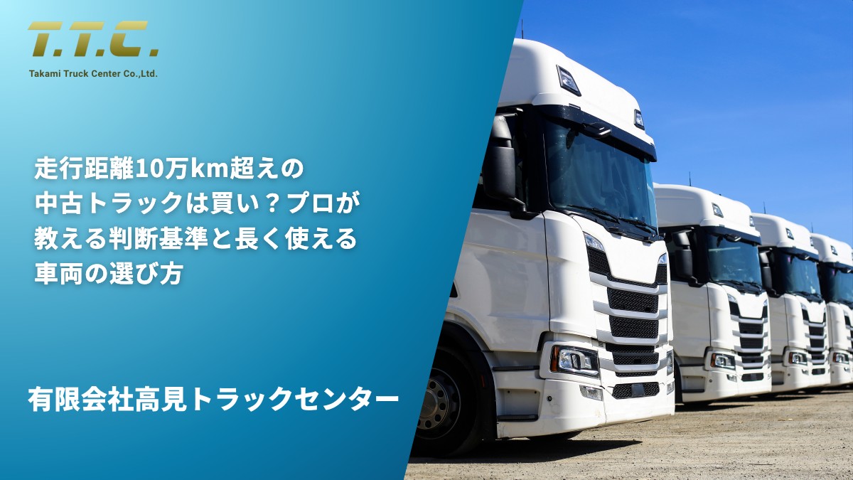 走行距離10万km超えの中古トラックは買い？プロが教える判断基準と長く使える車両の選び方
